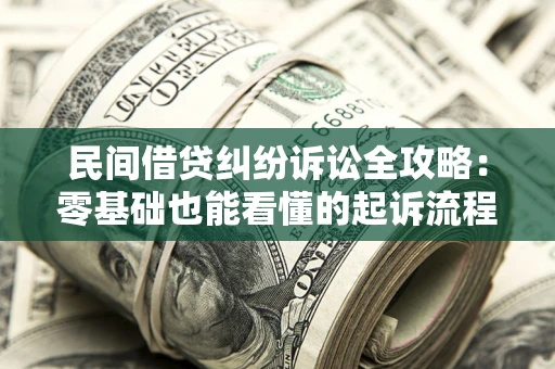 济南民间借贷纠纷诉讼全攻略:零基础也能看懂的起诉流程与证据整理指南 济南民间借贷纠纷诉讼全攻略:零基础也能看懂的起诉流程与证据整理指南