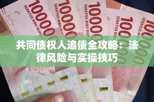 济南共同债权人追债全攻略：法律风险与实操技巧