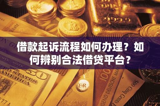 济南借款起诉流程如何办理？如何辨别合法借贷平台？