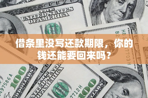 济南借条里没写还款期限，你的钱还能要回来吗？