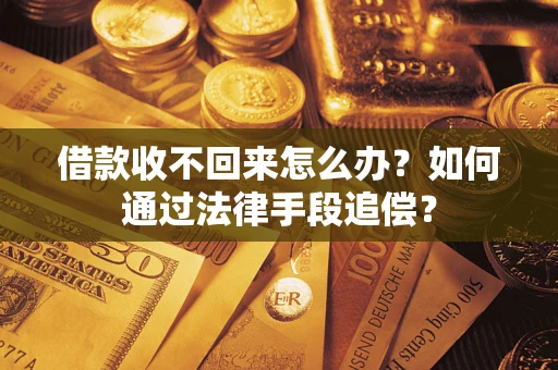 济南借款收不回来怎么办？如何通过法律手段追偿？