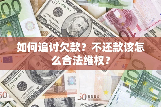 济南如何追讨欠款？不还款该怎么合法维权？