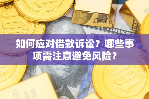 济南如何应对借款诉讼？哪些事项需注意避免风险？