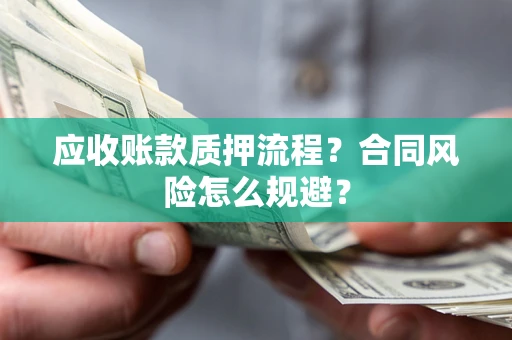 济南应收账款质押流程？合同风险怎么规避？