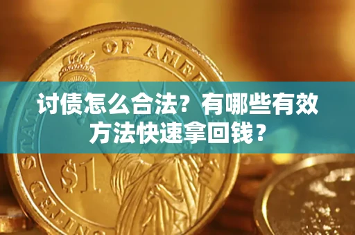济南讨债怎么合法？有哪些有效方法快速拿回钱？