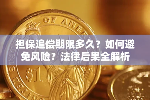 济南担保追偿期限多久？如何避免风险？法律后果全解析
