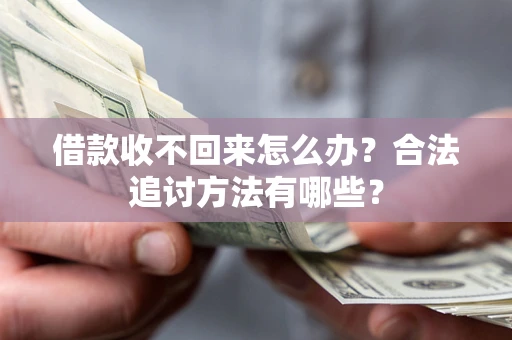 济南借款收不回来怎么办？合法追讨方法有哪些？