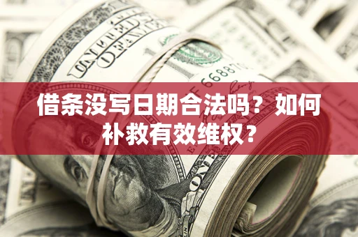 济南借条没写日期合法吗？如何补救有效维权？