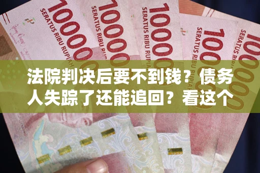 济南法院判决后要不到钱？债务人失踪了还能追回？看这个方法！