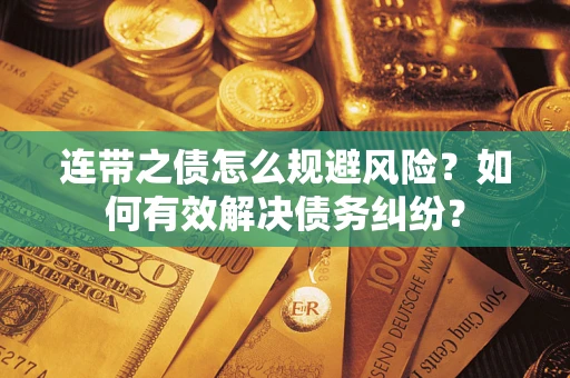 济南连带之债怎么规避风险？如何有效解决债务纠纷？