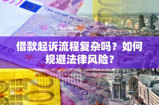 济南借款起诉流程复杂吗？如何规避法律风险？