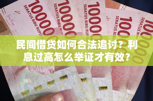 济南民间借贷如何合法追讨？利息过高怎么举证才有效？