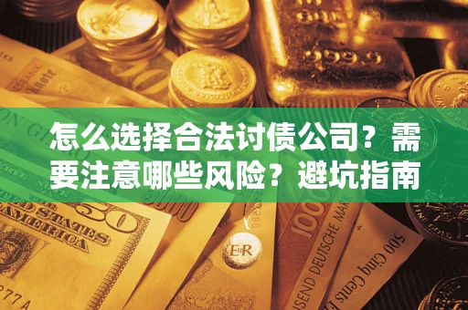 济南怎么选择合法讨债公司？需要注意哪些风险？避坑指南来了！