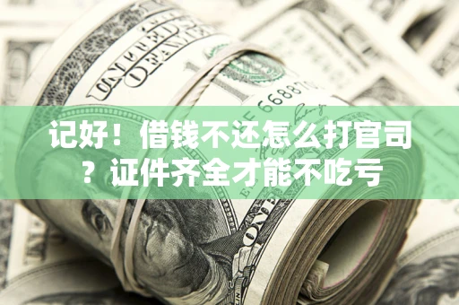 济南记好！借钱不还怎么打官司？证件齐全才能不吃亏