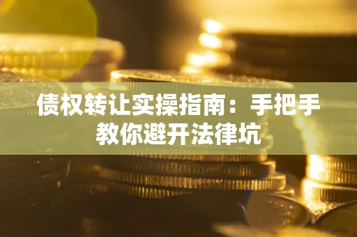 济南债权转让实操指南：手把手教你避开法律坑