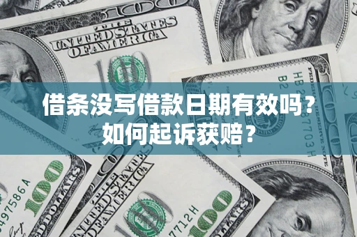 济南借条没写借款日期有效吗？如何起诉获赔？