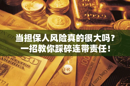 济南当担保人风险真的很大吗？一招教你踩碎连带责任！