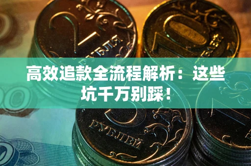 济南高效追款全流程解析：这些坑千万别踩！
