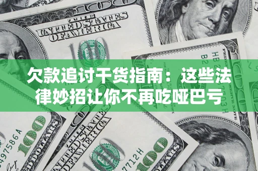 济南欠款追讨干货指南：这些法律妙招让你不再吃哑巴亏