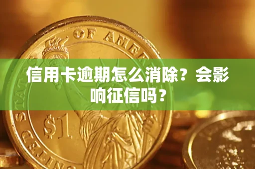 济南信用卡逾期怎么消除？会影响征信吗？