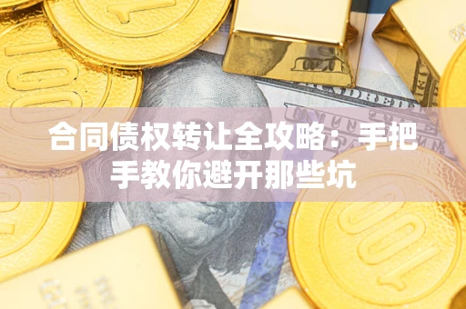 济南合同债权转让全攻略：手把手教你避开那些坑