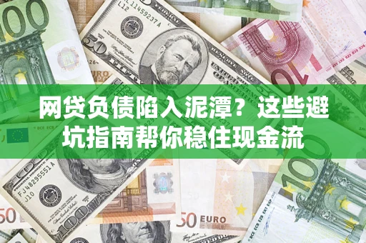 济南网贷负债陷入泥潭？这些避坑指南帮你稳住现金流