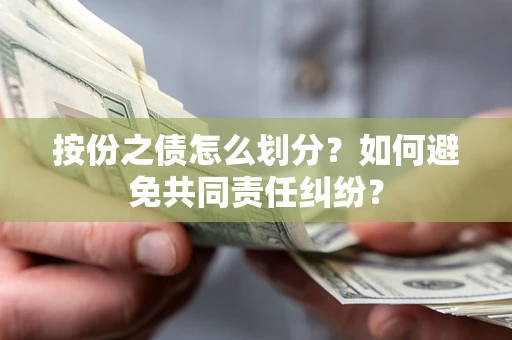 济南按份之债怎么划分？如何避免共同责任纠纷？