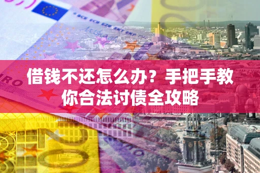 济南借钱不还怎么办？手把手教你合法讨债全攻略