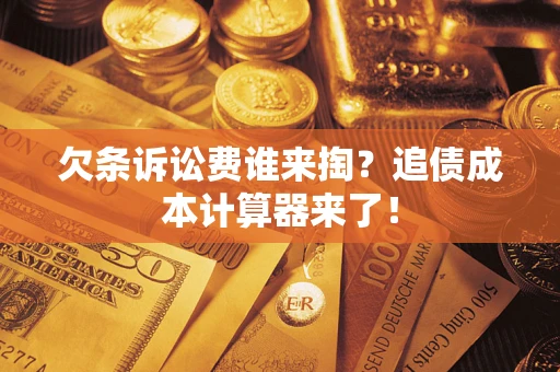 济南欠条诉讼费谁来掏？追债成本计算器来了！
