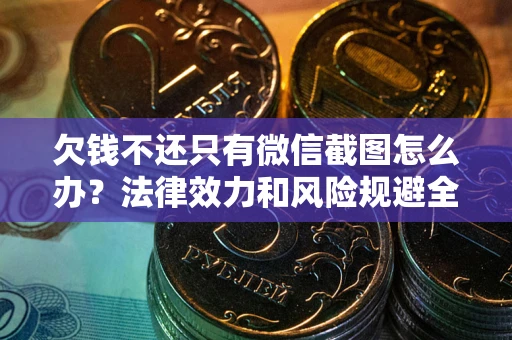 济南欠钱不还只有微信截图怎么办？法律效力和风险规避全解析