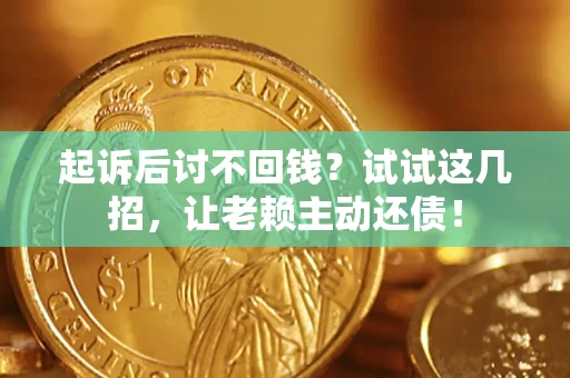 济南起诉后讨不回钱？试试这几招，让老赖主动还债！