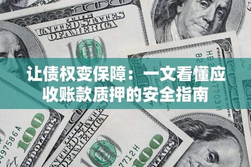 济南让债权变保障：一文看懂应收账款质押的安全指南