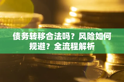 济南债务转移合法吗？风险如何规避？全流程解析
