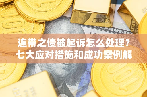 济南连带之债被起诉怎么处理？七大应对措施和成功案例解析