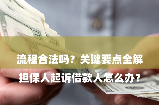 济南

担保人起诉借款人怎么办？流程合法吗？关键要点全解析