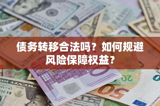 济南债务转移合法吗？如何规避风险保障权益？