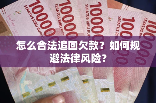 济南怎么合法追回欠款？如何规避法律风险？