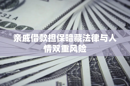 济南亲戚借款担保暗藏法律与人情双重风险