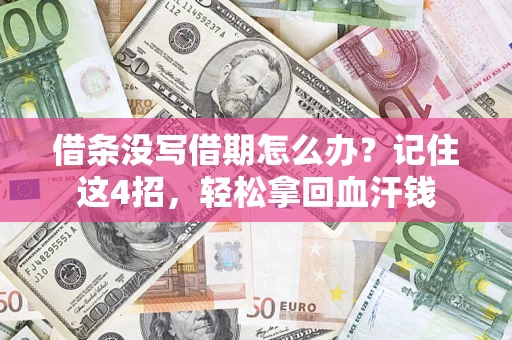 济南借条没写借期怎么办？记住这4招，轻松拿回血汗钱