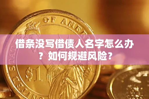 济南借条没写借债人名字怎么办？如何规避风险？