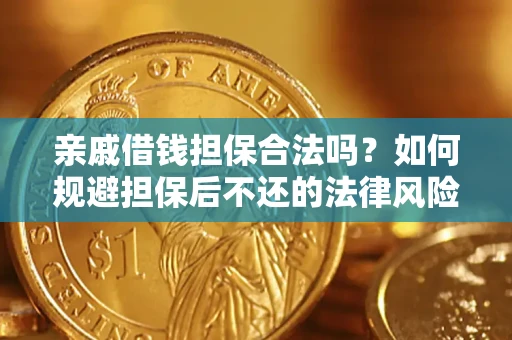 济南亲戚借钱担保合法吗？如何规避担保后不还的法律风险？