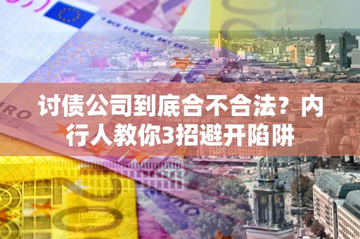 济南讨债公司到底合不合法？内行人教你3招避开陷阱
