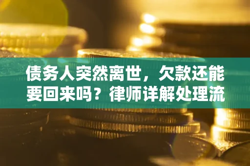 济南债务人突然离世，欠款还能要回来吗？律师详解处理流程