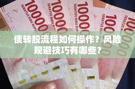 济南债转股流程如何操作？风险规避技巧有哪些？