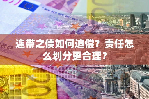 济南连带之债如何追偿？责任怎么划分更合理？