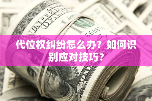 济南代位权纠纷怎么办？如何识别应对技巧？