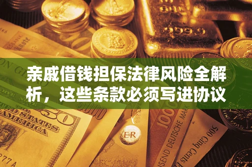 济南亲戚借钱担保法律风险全解析，这些条款必须写进协议