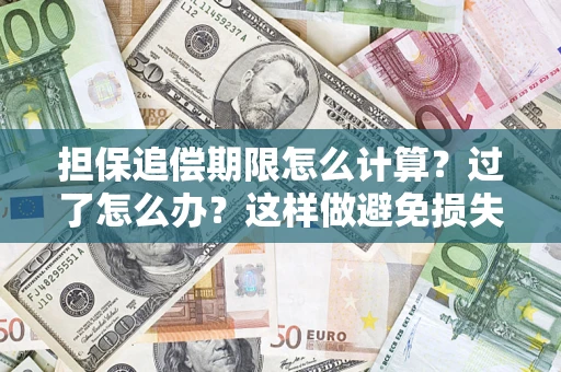济南担保追偿期限怎么计算？过了怎么办？这样做避免损失！