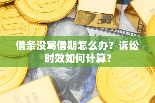 济南借条没写借期怎么办？诉讼时效如何计算？