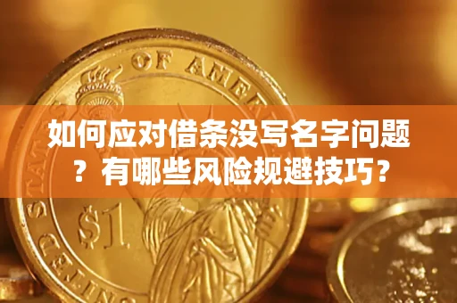 济南如何应对借条没写名字问题？有哪些风险规避技巧？